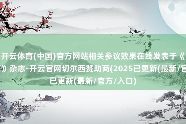 开云体育(中国)官方网站相关参议效果在线发表于《当然.通信》杂志-开云官网切尔西赞助商(2025已更新(最新/官方/入口)